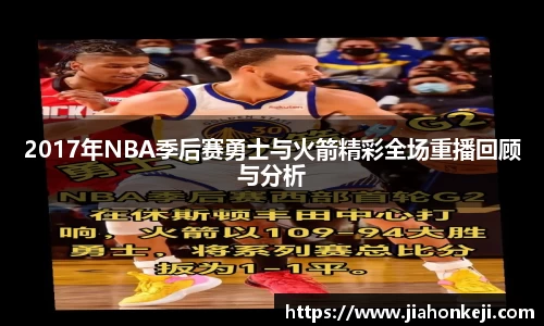2017年NBA季后赛勇士与火箭精彩全场重播回顾与分析
